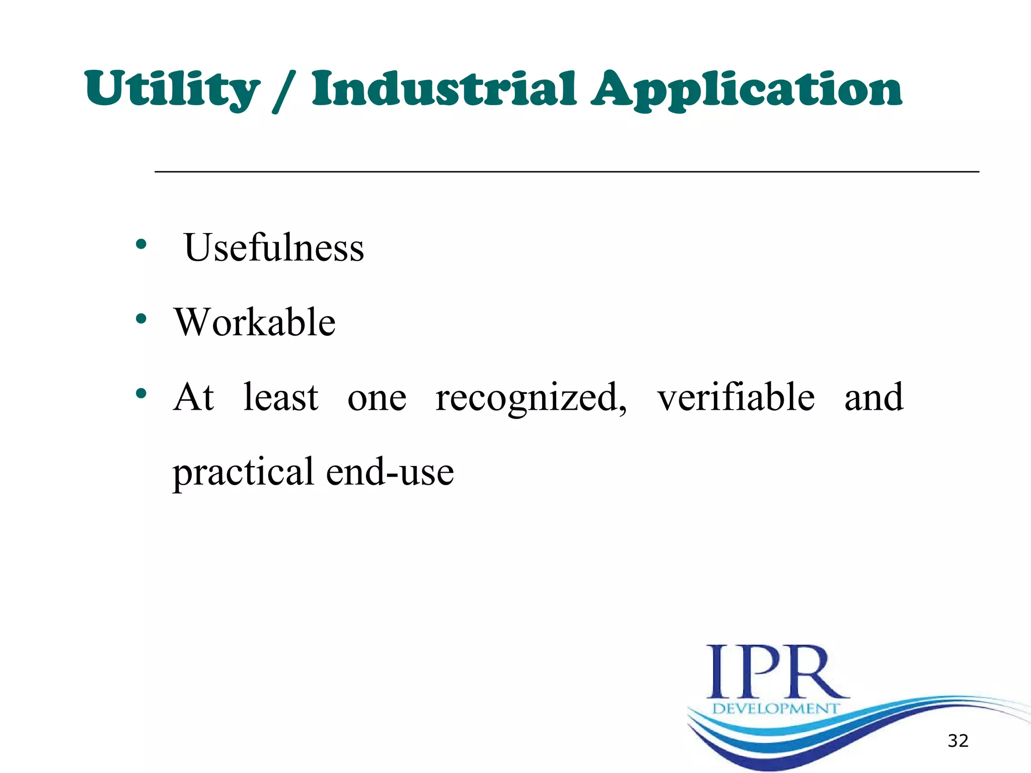 32
Utility / Industrial Application
• Usefulness
• Workable
• At least one recognized, verifiable and
practical end-use
 