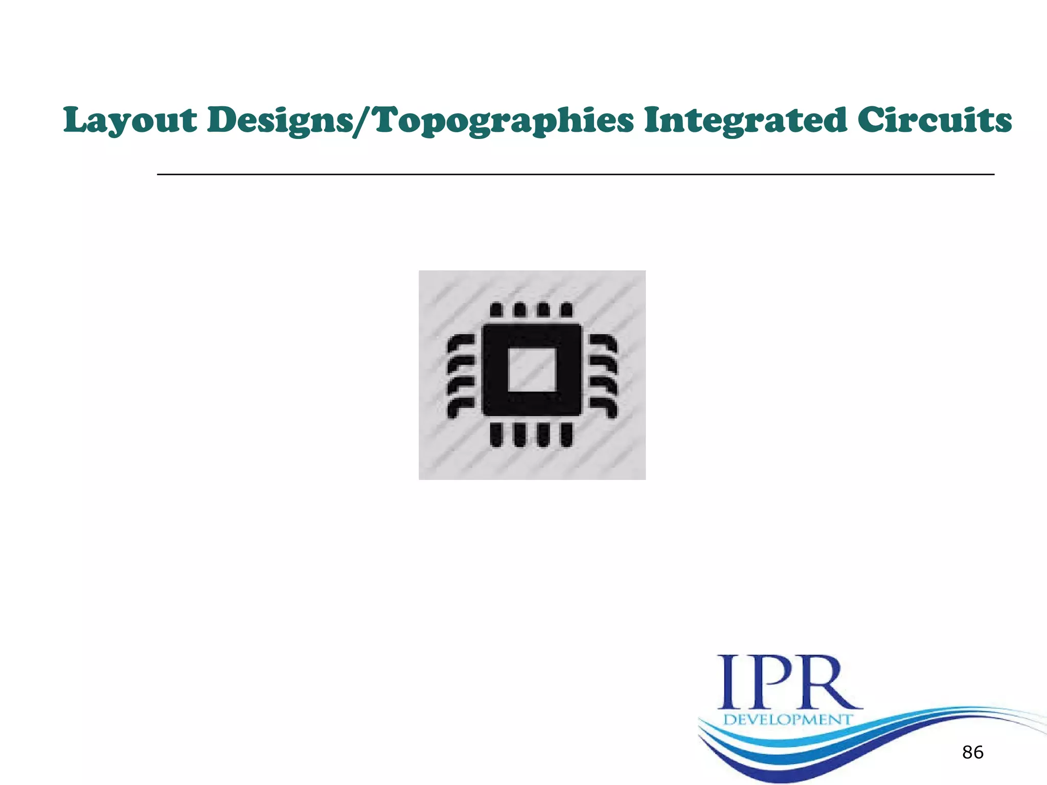 86
Layout Designs/Topographies Integrated Circuits
 
