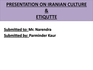 PRESENTATION ON IRANIAN CULTURE
&
ETIQUTTE
 