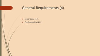 General Requirements (4)
 Impartiality (4.1).
 Confidentiality (4.2).
 