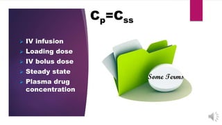Cp=Css
 IV infusion
 Loading dose
 IV bolus dose
 Steady state
 Plasma drug
concentration
 