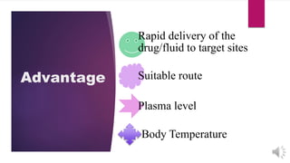 Advantage
Rapid delivery of the
drug/fluid to target sites
Suitable route
Plasma level
Body Temperature
 