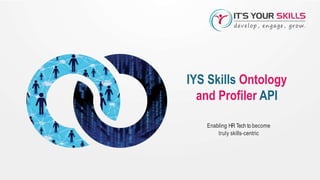 IYS Skills Ontology
and Profiler API
Enabling HR Tech to become
truly skills-centric
 