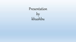 Presentation
by
khushbu
 