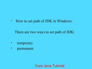 &bull; How to set path of JDK in Windows:
There are two ways to set path of JDK:
&bull; temporary
&bull; permanent
Core Java Tutorial
 