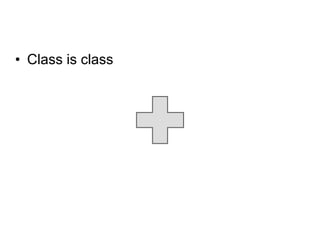 • Class is class
 