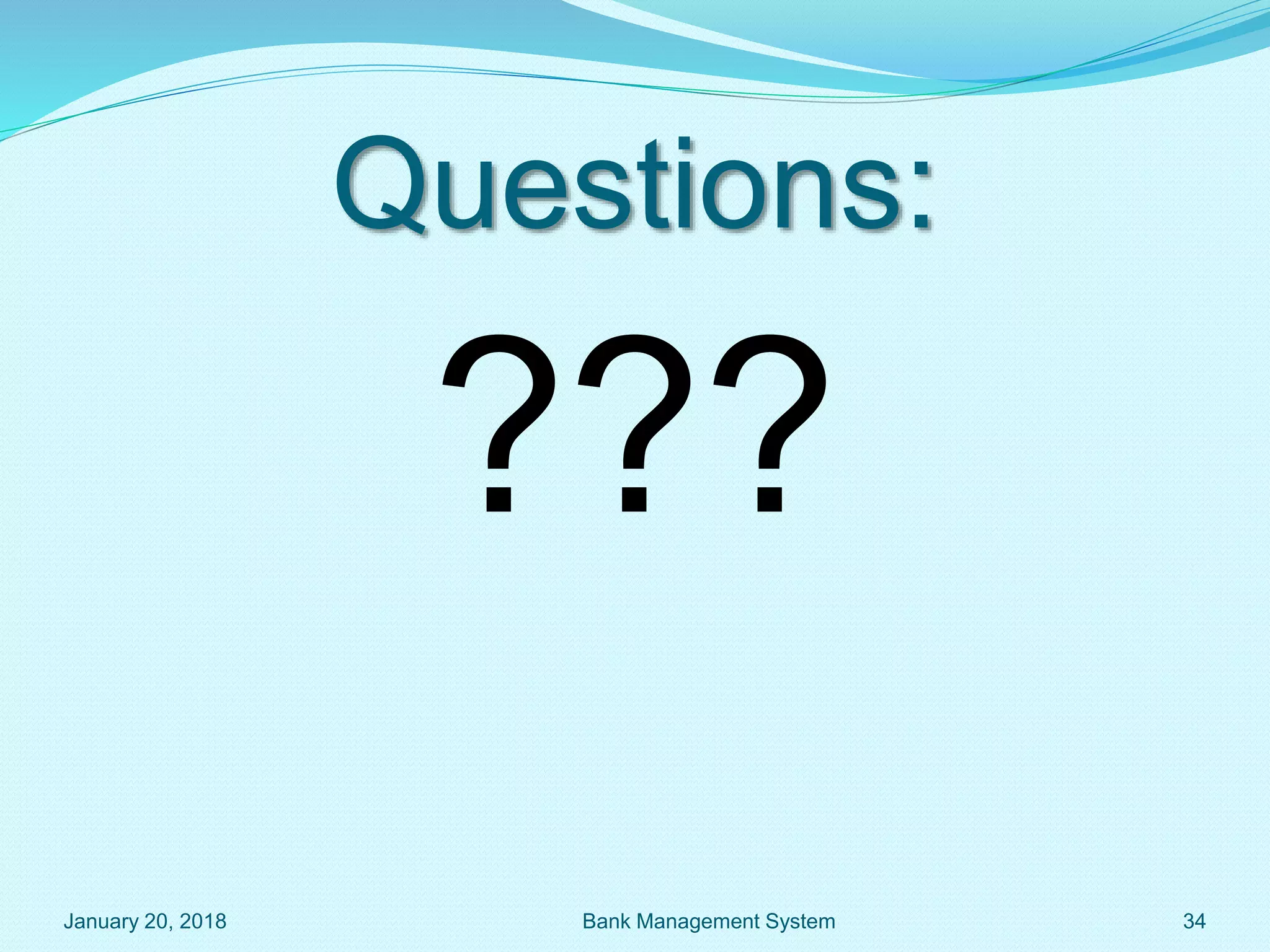 Questions:
???
January 20, 2018 34
Bank Management System
 