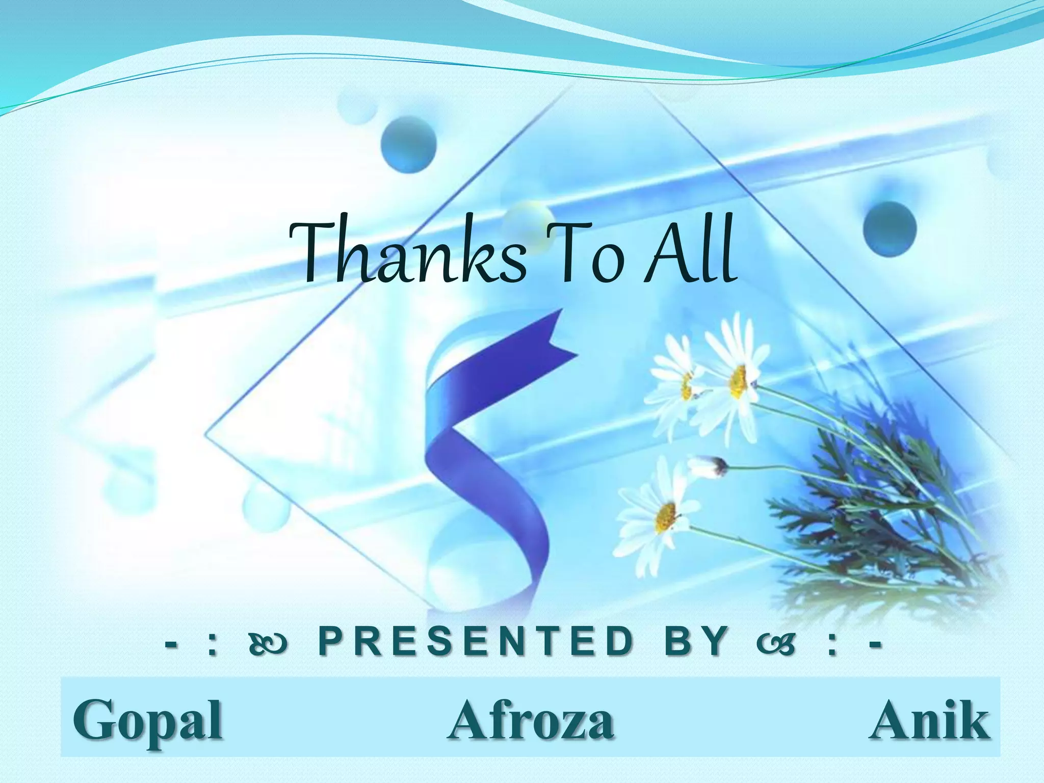 Gopal Afroza Anik
Thanks To All
- :  P R E S E N T E D B Y  : -
 