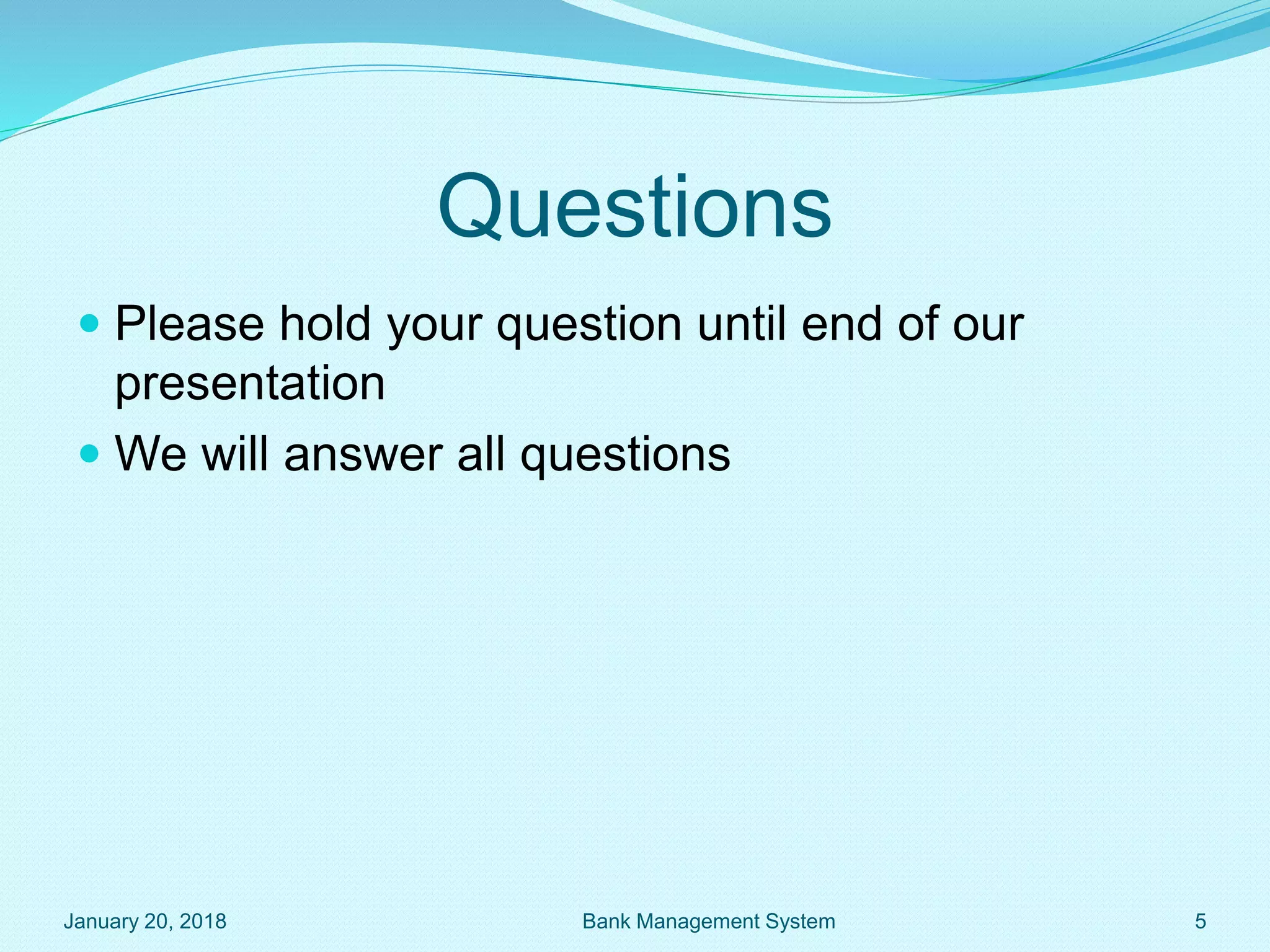 Questions
 Please hold your question until end of our
presentation
 We will answer all questions
January 20, 2018 5
Bank Management System
 