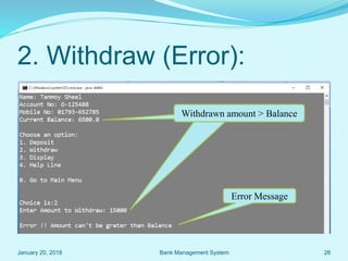 2. Withdraw (Error):
Withdrawn amount > Balance
Error Message
Withdrawn amount > Balance
January 20, 2018 26Bank Management System
 