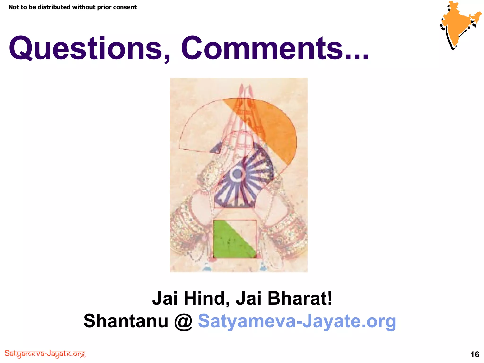 Questions, Comments... Jai Hind, Jai Bharat!  Shantanu @  Satyameva-Jayate.org   