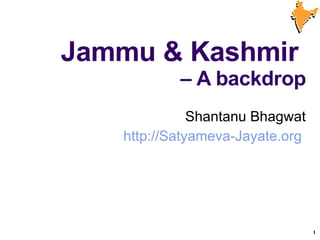 Jammu & Kashmir  – A backdrop Shantanu Bhagwat http://Satyameva-Jayate.org   
