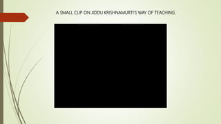A SMALL CLIP ON JIDDU KRISHNAMURTI’S WAY OF TEACHING.
 