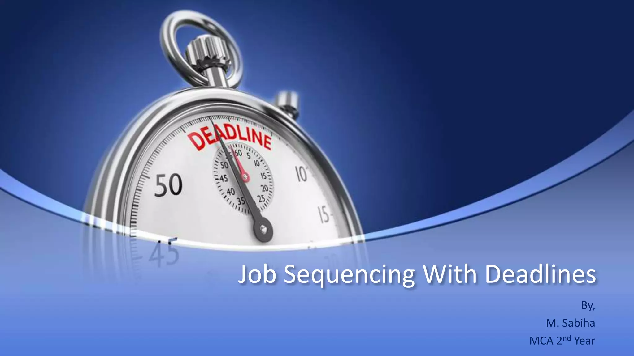 Job Sequencing With Deadlines
By,
M. Sabiha
MCA 2nd Year