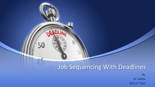 Job Sequencing With Deadlines
By,
M. Sabiha
MCA 2nd Year
 
