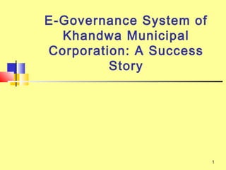 E-Governance System of
Khandwa Municipal
Corporation: A Success
Story

1

 