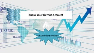 Be A Prudent Investor
Know Your Demat Account
 