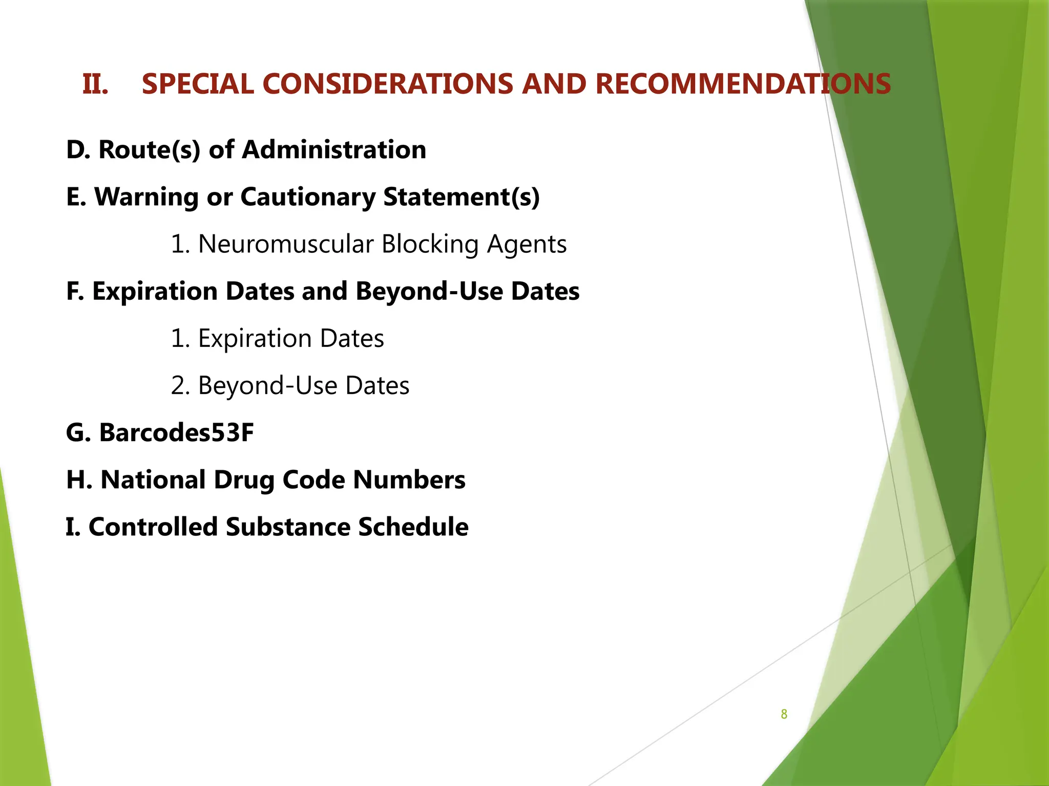 8
II. SPECIAL CONSIDERATIONS AND RECOMMENDATIONS
D. Route(s) of Administration
E. Warning or Cautionary Statement(s)
1. Neuromuscular Blocking Agents
F. Expiration Dates and Beyond-Use Dates
1. Expiration Dates
2. Beyond-Use Dates
G. Barcodes53F
H. National Drug Code Numbers
I. Controlled Substance Schedule
 