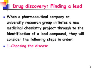2
Drug discovery: Finding a lead
 When a pharmaceutical company or
university research group initiates a new
medicinal ch...
