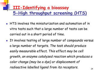 24
III-Identifying a bioassay
5-High throughput screening (HTS)
 HTS involves the miniaturization and automation of in
vi...
