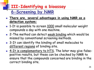 26
III-Identifying a bioassay
6-Screening by NMR
 There are, several advantages in using NMR as a
detection system:
 1-I...