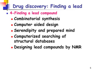 6
Drug discovery: Finding a lead
 4-Finding a lead compound
 Combinatorial synthesis
 Computer aided design
 Serendipi...