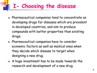 8
I- Choosing the disease
 Pharmaceutical companies tend to concentrate on
developing drugs for diseases which are preval...