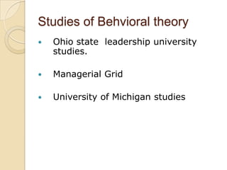 Behavioral Theory-These theoriesof leadership are based upon the belief that great leaders are made, not born.