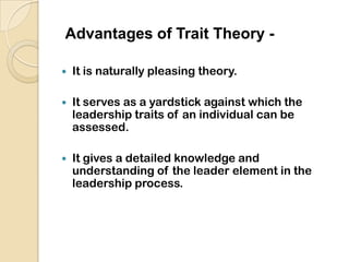 Trait theory-<br />The Trait Approach arose from the “Great Man” theory as a way of identifying the key characteristics of...