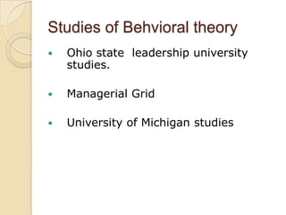 Behavioral Theory-<br /><ul><li>These theoriesof leadership are based upon the belief that great leaders are made, not born.