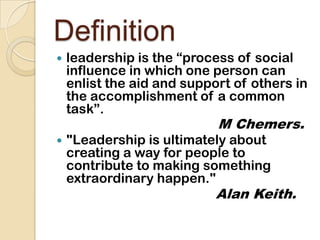 Definition<br />leadership is the “process of social influence in which one person can enlist the aid and support of other...