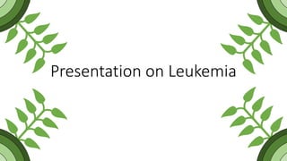 Presentation on Leukemia
 