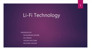 Li-Fi Technology
PRESENTED BY:
 MUHAMMAD SOHAIB
 ALI HAMZA
 HASSAN MUJTABA
 MUJTABA HASSAN
1
 