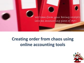 Creating order from chaos using
online accounting tools
 