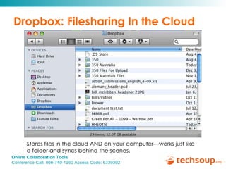 Dropbox: Filesharing In the Cloud Stores files in the cloud AND on your computer—works just like a folder and syncs behind the scenes. 