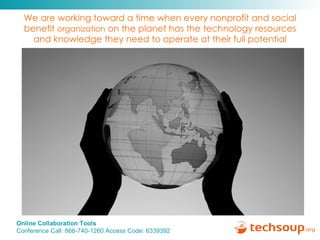 We are working toward a time when every nonprofit and social benefit  organization  on the planet has the technology resources and knowledge they need to operate at their full potential 