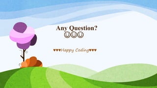 Any Question?
☺☺☺
♥♥♥Happy Coding♥♥♥
 