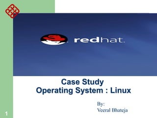 Case Study
Operating System : Linux
1

By:
Veeral Bhateja

 