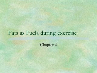 Fats as Fuels during exercise 
Chapter 4 
 