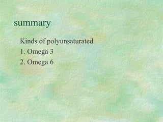 summary 
Kinds of polyunsaturated 
1. Omega 3 
2. Omega 6 
 