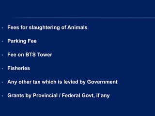  Fees for slaughtering of Animals
 Parking Fee
 Fee on BTS Tower
 Fisheries
 Any other tax which is levied by Governm...