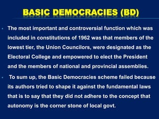 BASIC DEMOCRACIES (BD)
 The most important and controversial function which was
included in constitutions of 1962 was tha...