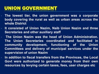 UNION GOVERNMENT
• The lowest tier, the union government was a corporate
body covering the rural as well as urban areas ac...