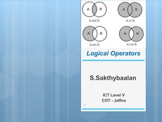Logical Operators
ICT Level V
COT - Jaffna
1
S.Sakthybaalan
 