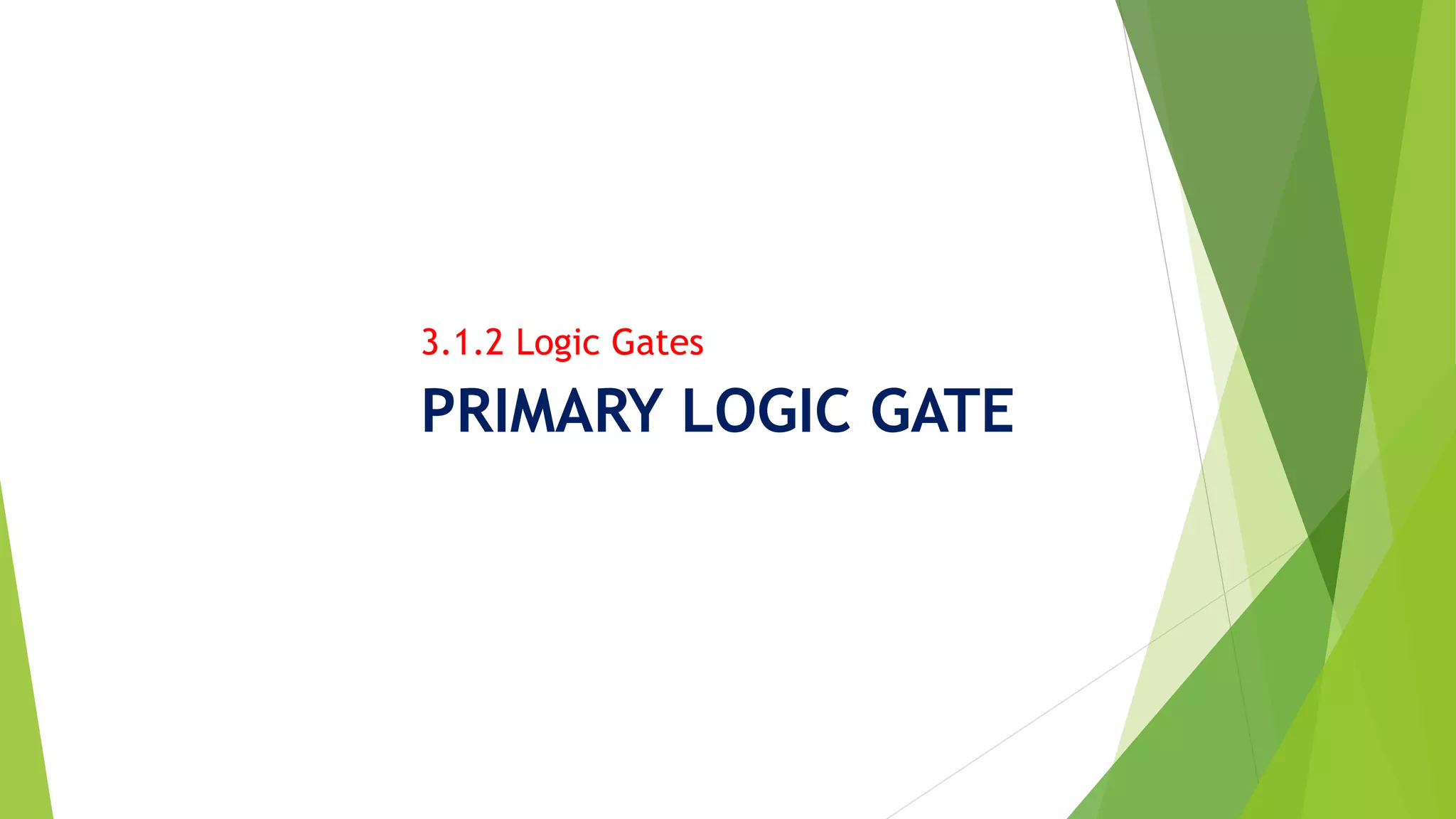 PRIMARY LOGIC GATE
3.1.2 Logic Gates
 