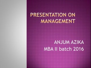 ANJUM AZIKA
MBA II batch 2016
 