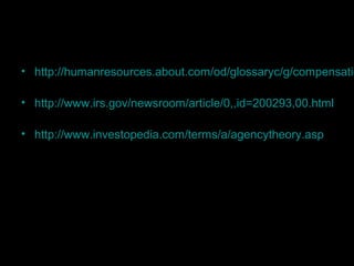20
Bibliography
• http://humanresources.about.com/od/glossaryc/g/compensatio
13th march 2012
• http://www.irs.gov/newsroom/article/0,,id=200293,00.html
13th
march 2012
• http://www.investopedia.com/terms/a/agencytheory.asp
14th march 2012
• Book:- Management control system 10th ed Anthony
and Govindrajan
• mhtml:file://C:Documents and
SettingsctiDesktopMy Biz View Agency Problem in
Indian Business- Satyam & Maytas.mht
 