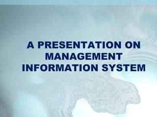A PRESENTATION ON
    MANAGEMENT
INFORMATION SYSTEM
 