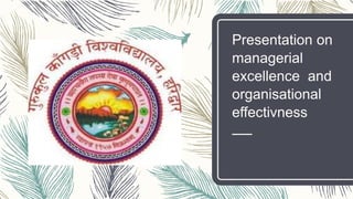 Presentation on
managerial
excellence and
organisational
effectivness
 