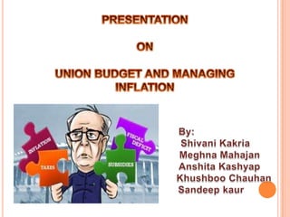 PRESENTATION   ON   UNION BUDGET AND MANAGING INFLATION By: ShivaniKakria MeghnaMahajan AnshitaKashyap KhushbooChauhan Sandeepkaur 